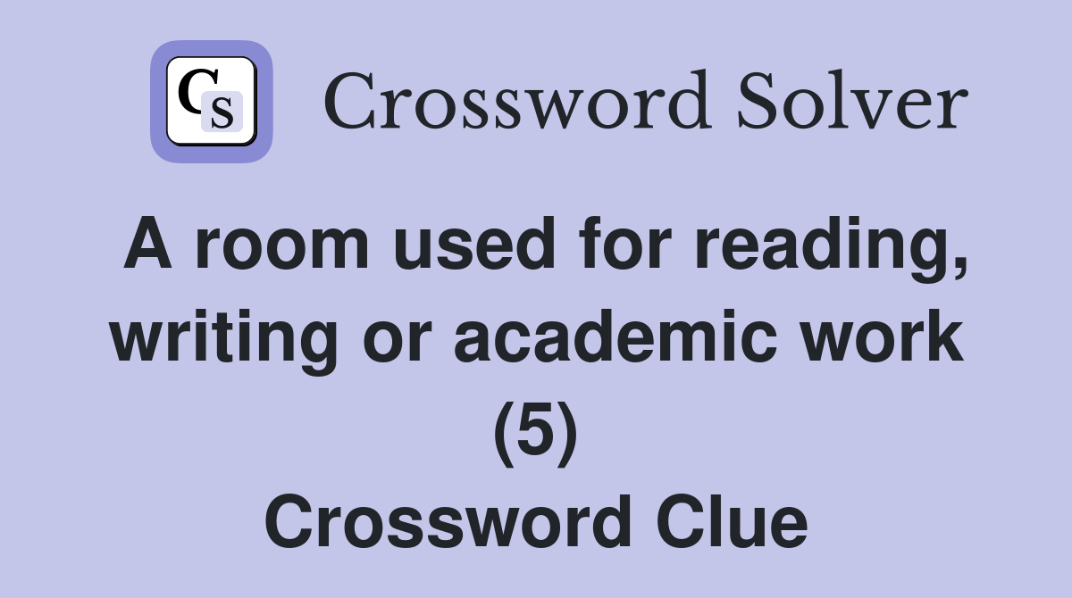 A room used for reading, writing or academic work (5) Crossword Clue